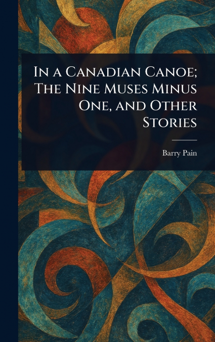 In a Canadian Canoe; The Nine Muses Minus One, and Other Stories