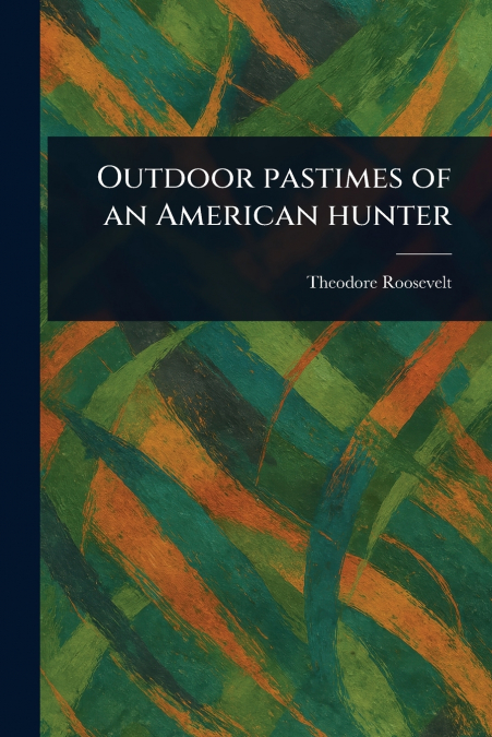 Outdoor Pastimes of an American Hunter