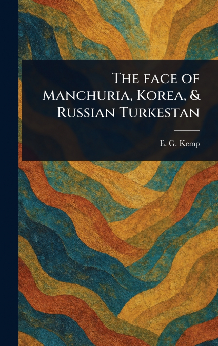 The Face of Manchuria, Korea, & Russian Turkestan