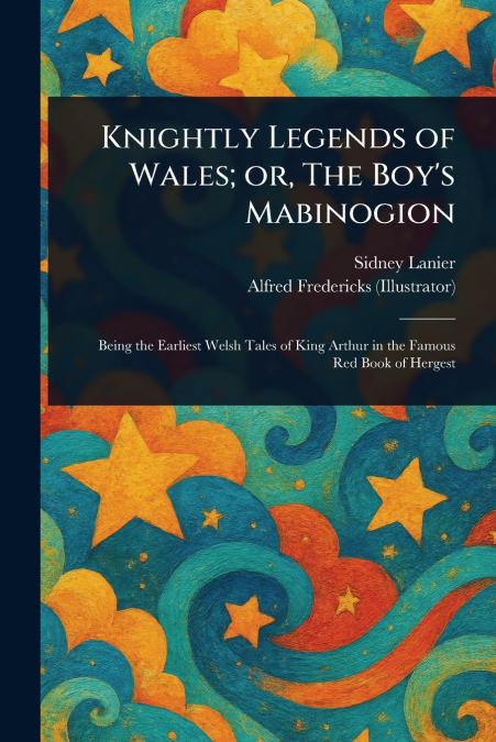 Knightly Legends of Wales; or, The Boy’s Mabinogion