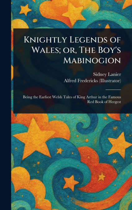 Knightly Legends of Wales; or, The Boy’s Mabinogion