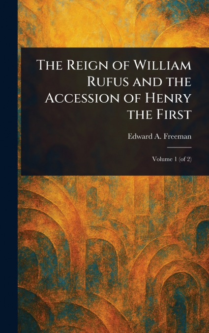 The Reign of William Rufus and the Accession of Henry the First