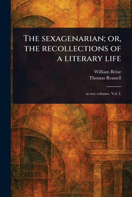 The Sexagenarian; or, the Recollections of a Literary Life