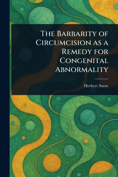 The Barbarity of Circumcision as a Remedy for Congenital Abnormality