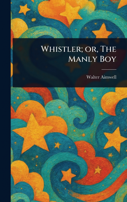 Whistler; or, The Manly Boy