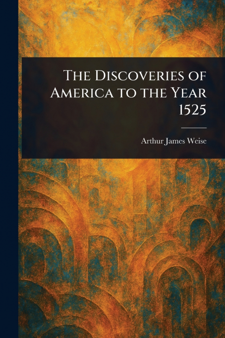 The Discoveries of America to the Year 1525