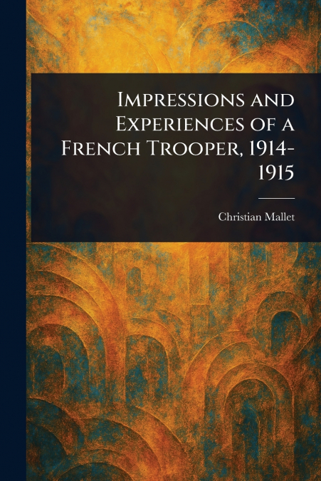 Impressions and Experiences of a French Trooper, 1914-1915