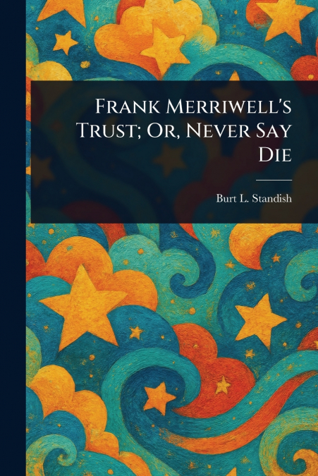Frank Merriwell’s Trust; Or, Never Say Die