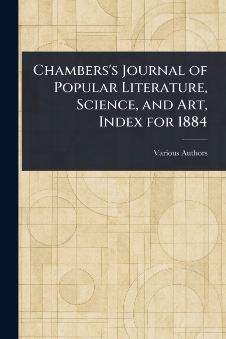 Chambers’s Journal of Popular Literature, Science, and Art, Index for 1884