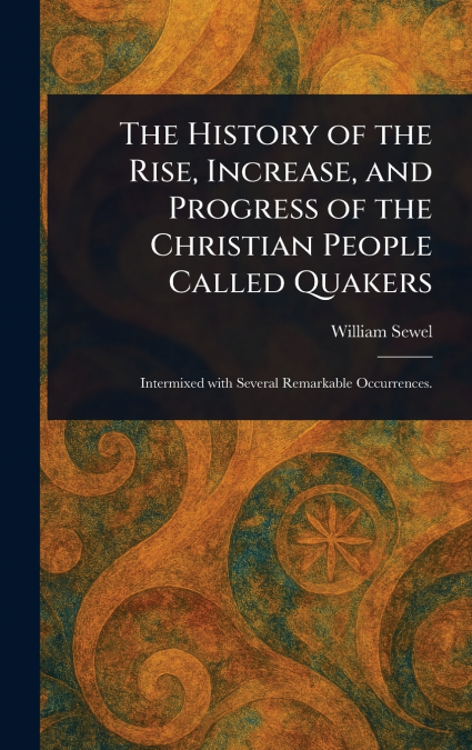 The History of the Rise, Increase, and Progress of the Christian People Called Quakers