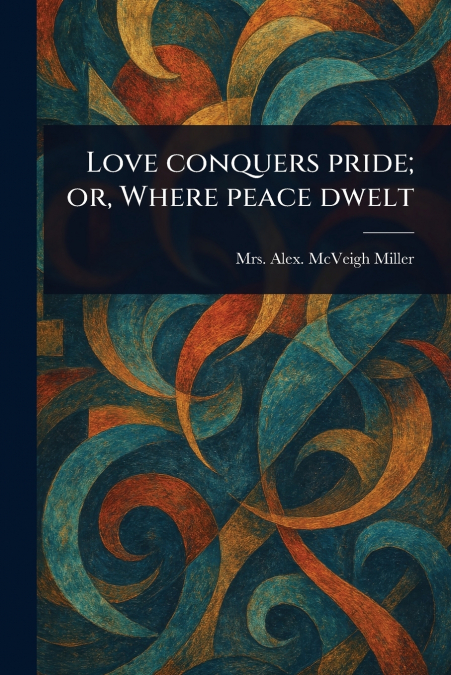 Love Conquers Pride; or, Where Peace Dwelt
