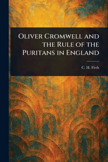 Oliver Cromwell and the Rule of the Puritans in England