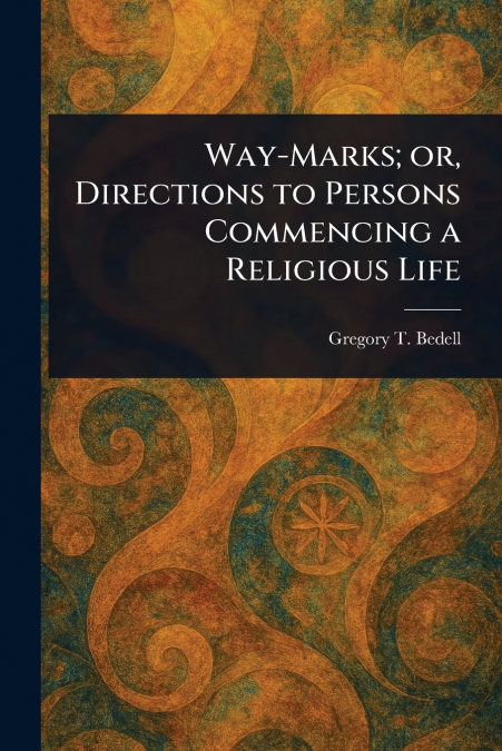Way-Marks; or, Directions to Persons Commencing a Religious Life