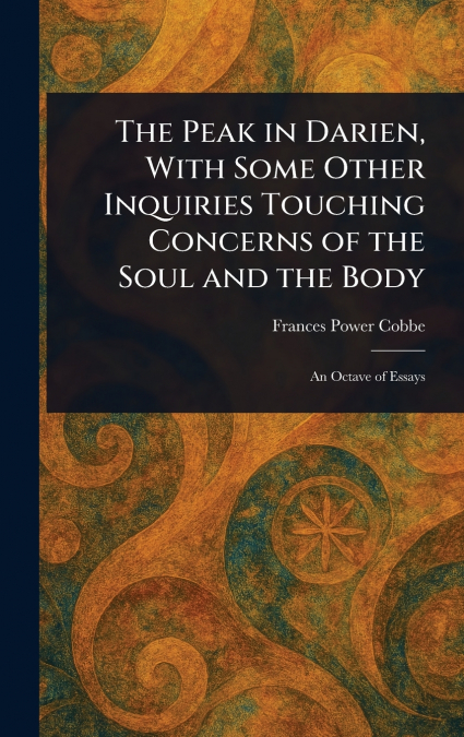 The Peak in Darien, With Some Other Inquiries Touching Concerns of the Soul and the Body