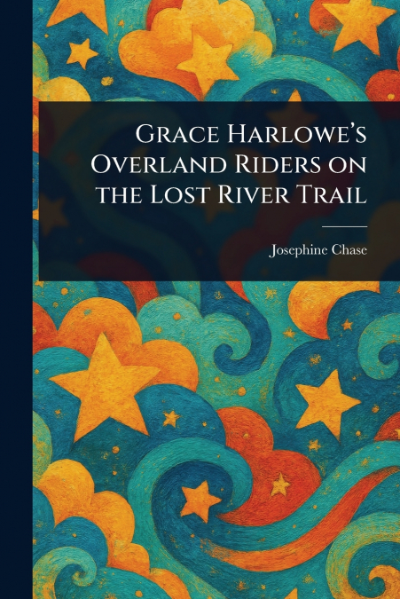 Grace Harlowe’s Overland Riders on the Lost River Trail