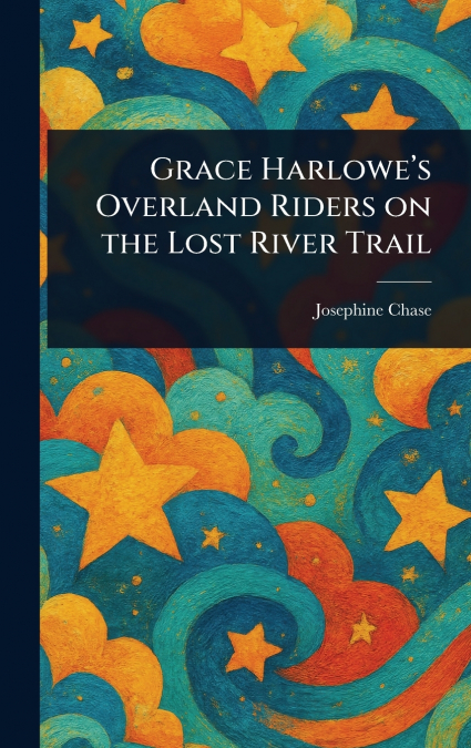 Grace Harlowe’s Overland Riders on the Lost River Trail