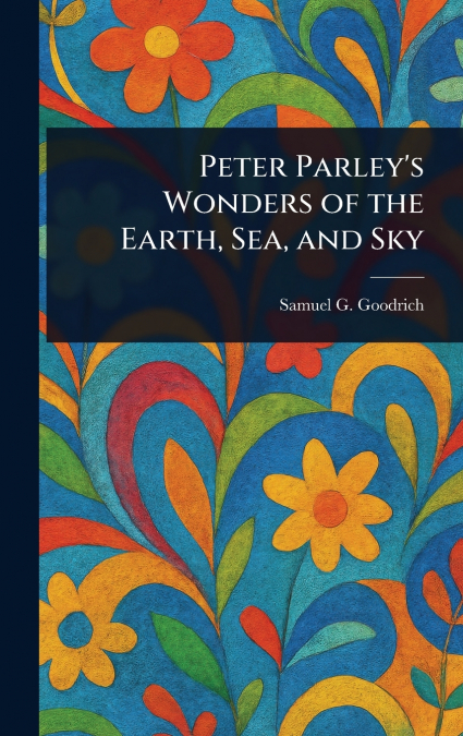 Peter Parley’s Wonders of the Earth, Sea, and Sky