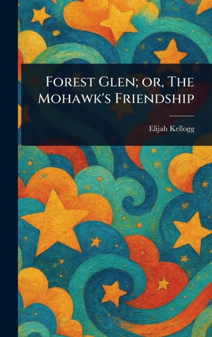 Forest Glen; or, The Mohawk’s Friendship
