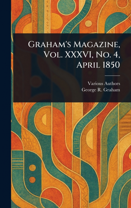 Graham’s Magazine, Vol. XXXVI, No. 4, April 1850