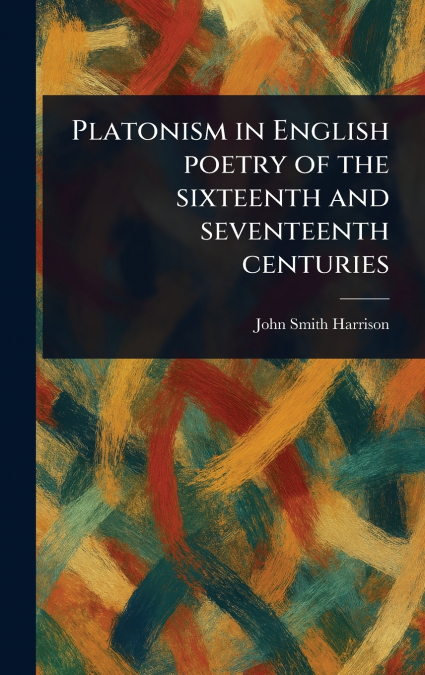 Platonism in English Poetry of the Sixteenth and Seventeenth Centuries