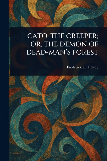 CATO, THE CREEPER; OR, THE DEMON OF DEAD-MAN’S FOREST