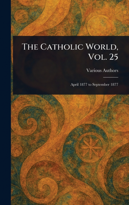 The Catholic World, Vol. 25