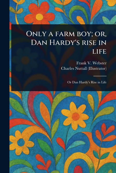 Only a Farm Boy; or, Dan Hardy’s Rise in Life