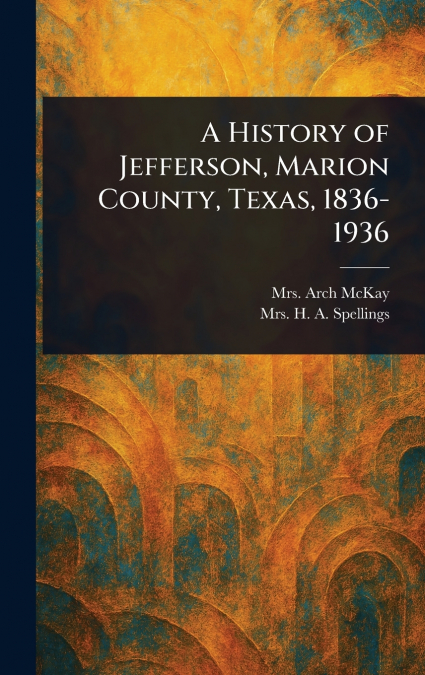 A History of Jefferson, Marion County, Texas, 1836-1936