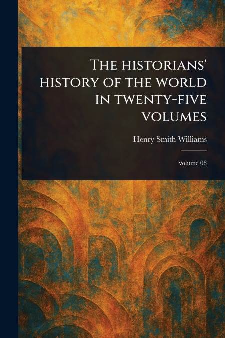 The Historians’ History of the World in Twenty-five Volumes