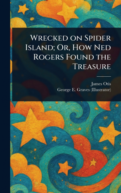 Wrecked on Spider Island; Or, How Ned Rogers Found the Treasure