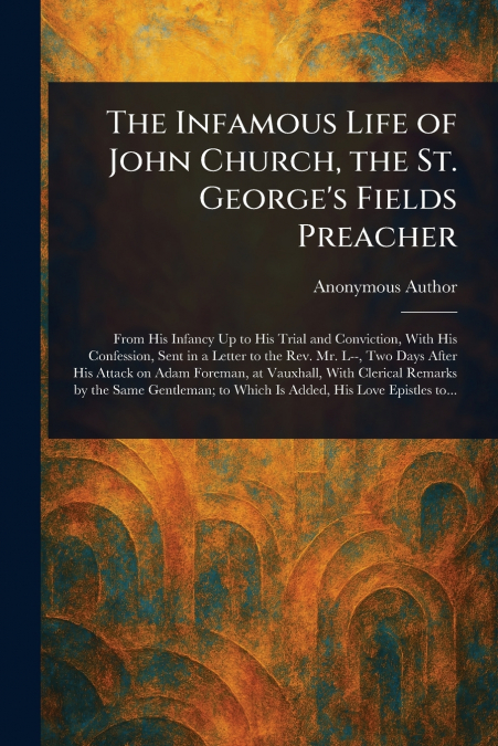 The Infamous Life of John Church, the St. George’s Fields Preacher