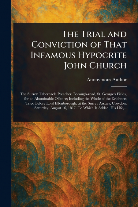 The Trial and Conviction of That Infamous Hypocrite John Church