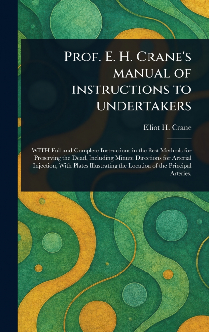 Prof. E. H. Crane’s Manual of Instructions to Undertakers