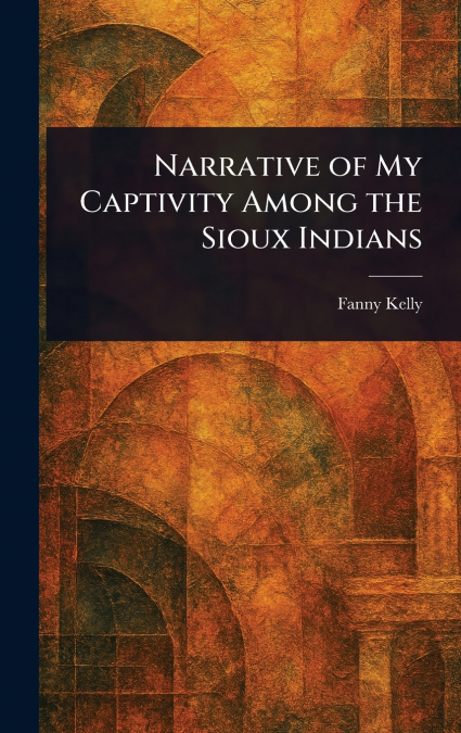 Narrative of My Captivity Among the Sioux Indians