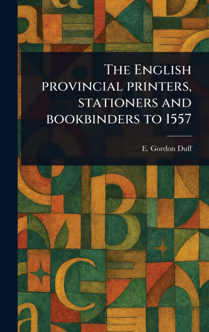 The English Provincial Printers, Stationers and Bookbinders to 1557