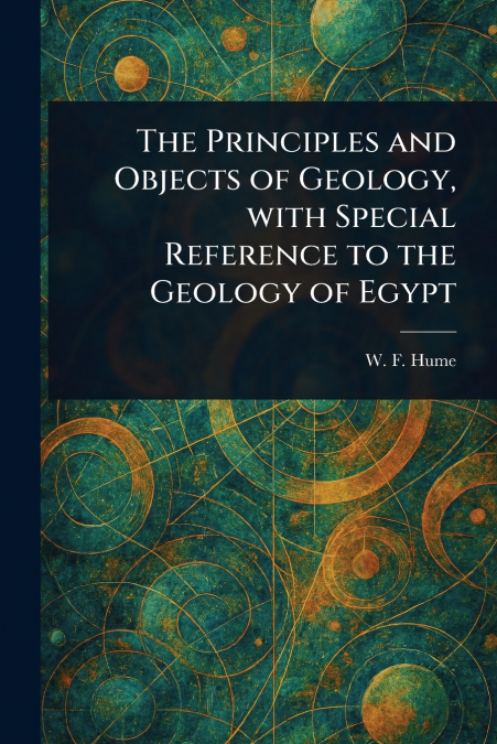 The Principles and Objects of Geology, With Special Reference to the Geology of Egypt