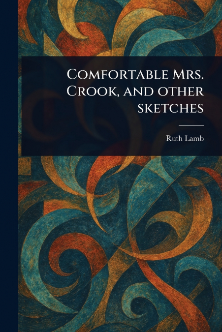 Comfortable Mrs. Crook, and Other Sketches