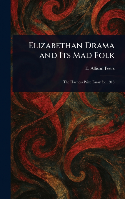 Elizabethan Drama and Its Mad Folk