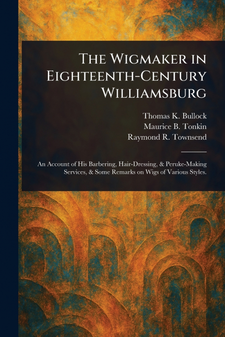 The Wigmaker in Eighteenth-Century Williamsburg