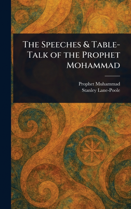 The Speeches & Table-Talk of the Prophet Mohammad