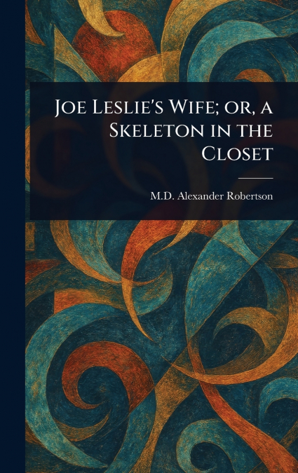 Joe Leslie’s Wife; or, a Skeleton in the Closet