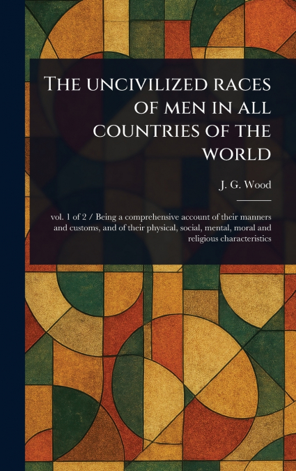 The Uncivilized Races of Men in All Countries of the World