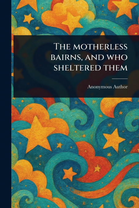 The Motherless Bairns, and Who Sheltered Them