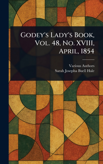 Godey’s Lady’s Book, Vol. 48, No. XVIII, April, 1854