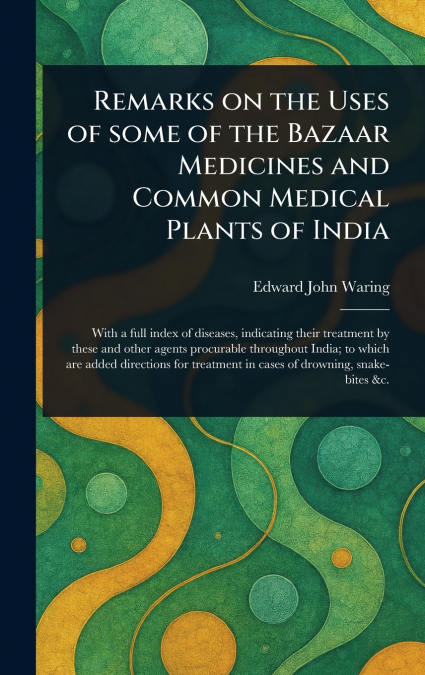 Remarks on the Uses of Some of the Bazaar Medicines and Common Medical Plants of India