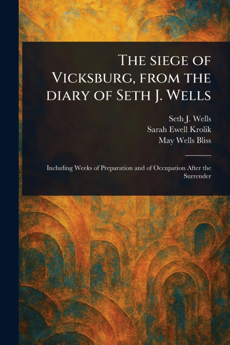 The Siege of Vicksburg, From the Diary of Seth J. Wells