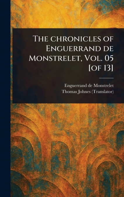 The Chronicles of Enguerrand De Monstrelet, Vol. 05 [of 13]