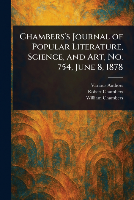 Chambers’s Journal of Popular Literature, Science, and Art, No. 754, June 8, 1878