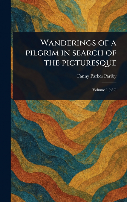 Wanderings of a Pilgrim in Search of the Picturesque