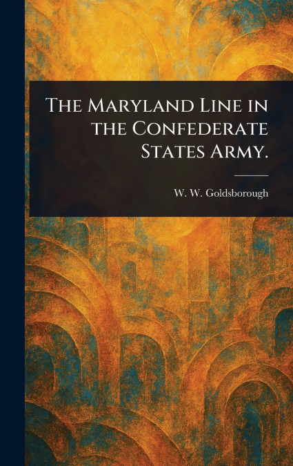 The Maryland Line in the Confederate States Army.